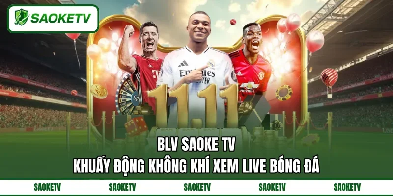 BLV SAOKE TV khuấy động không khí xem live bóng đá