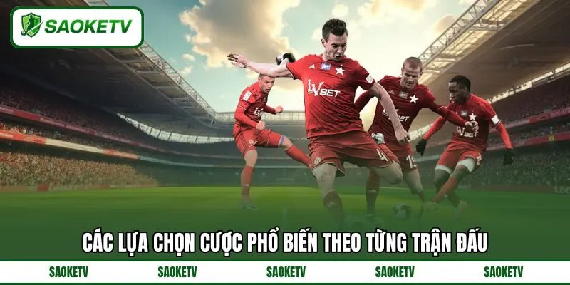 Các lựa chọn cược phổ biến theo từng trận đấu