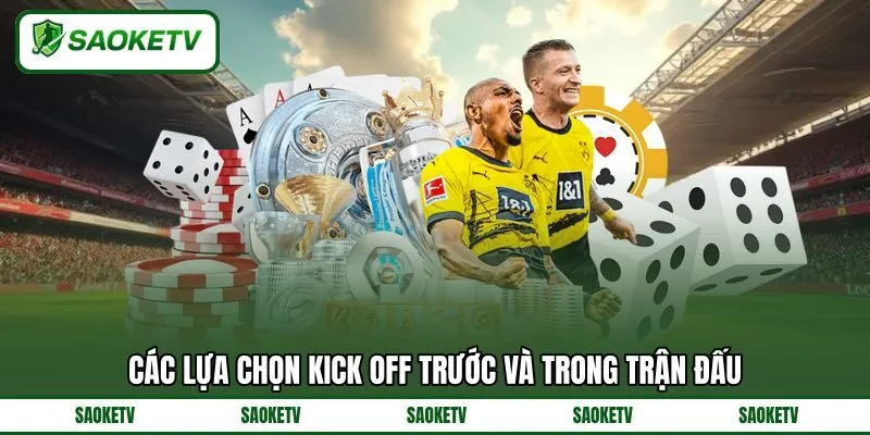 Các lựa chọn Kick Off trước và trong trận đấu Các lựa chọn Kick Off trước và trong trận đấu