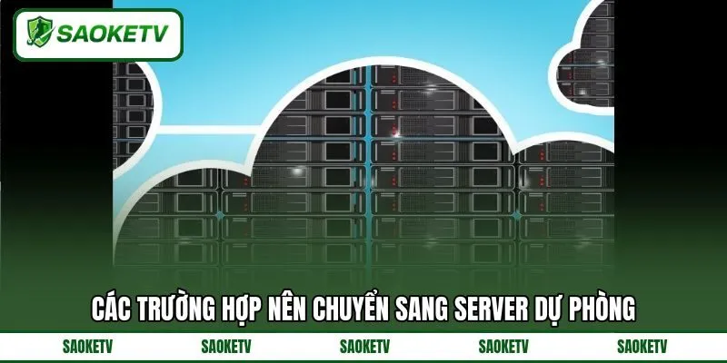 Các trường hợp nên chuyển sang server dự phòng
