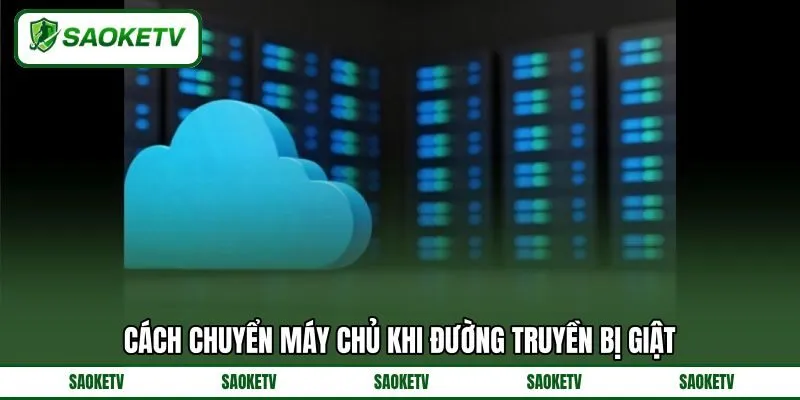 Cách chuyển máy chủ khi đường truyền bị giật