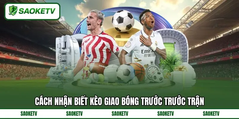 Cách nhận biết kèo giao bóng trước trước trận Cách nhận biết kèo giao bóng trước trước trận