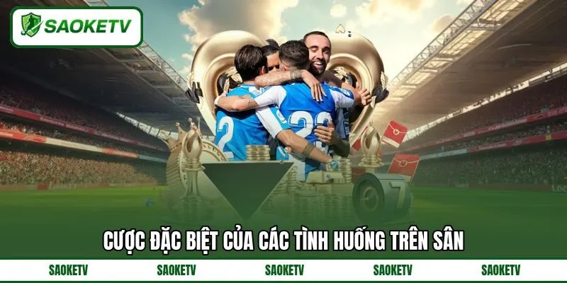 Cược đặc biệt của các tình huống trên sân