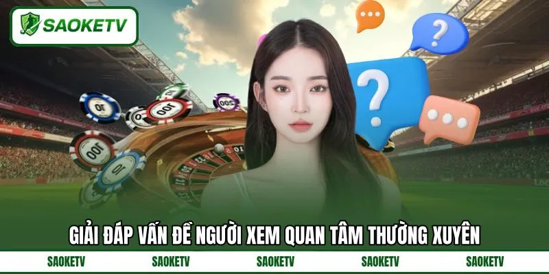 Giải đáp vấn đề người xem quan tâm thường xuyên