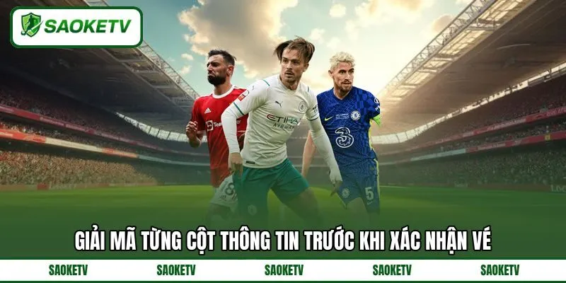 Giải mã từng cột thông tin trước khi xác nhận vé