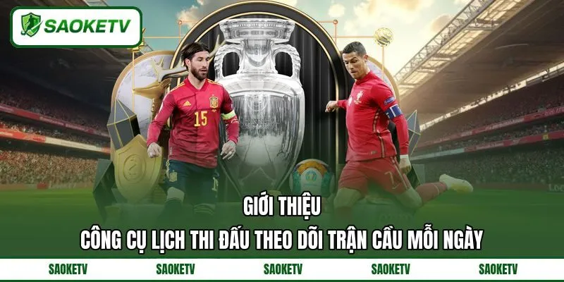 Giới thiệu công cụ lịch thi đấu theo dõi trận cầu mỗi ngày