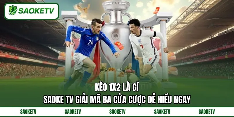 Kèo 1x2 Là Gì SAOKE TV Giải Mã Ba Cửa Cược Dễ Hiểu Ngay
