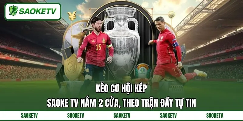Kèo Cơ Hội Kép SAOKE TV Nắm 2 Cửa, Theo Trận Đầy Tự Tin