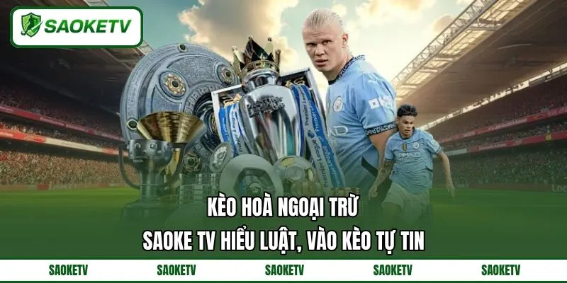 Kèo Hoà Ngoại Trừ SAOKE TV Hiểu Luật, Vào Kèo Tự Tin