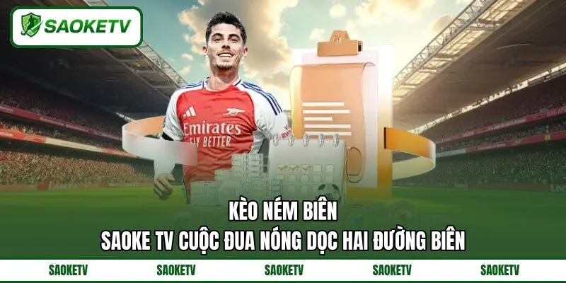 Kèo Ném Biên SAOKE TV Cuộc Đua Nóng Dọc Hai Đường Biên