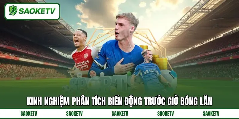 Kinh nghiệm phân tích biến động trước giờ bóng lăn
