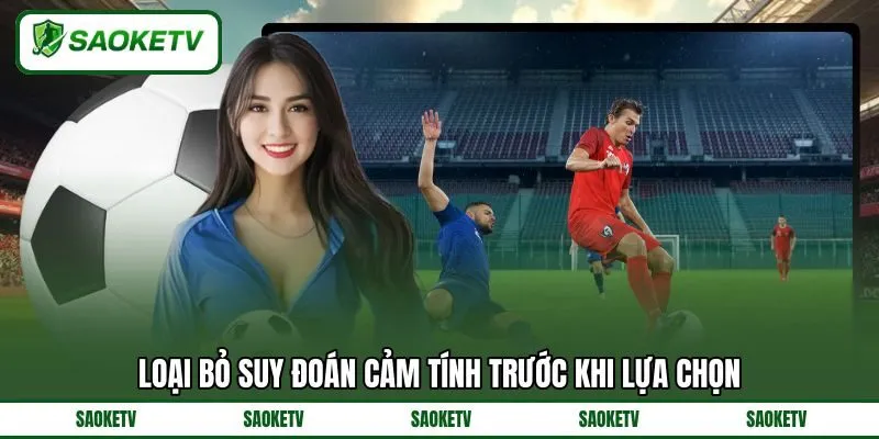 Loại bỏ suy đoán cảm tính trước khi lựa chọn Loại bỏ suy đoán cảm tính trước khi lựa chọn