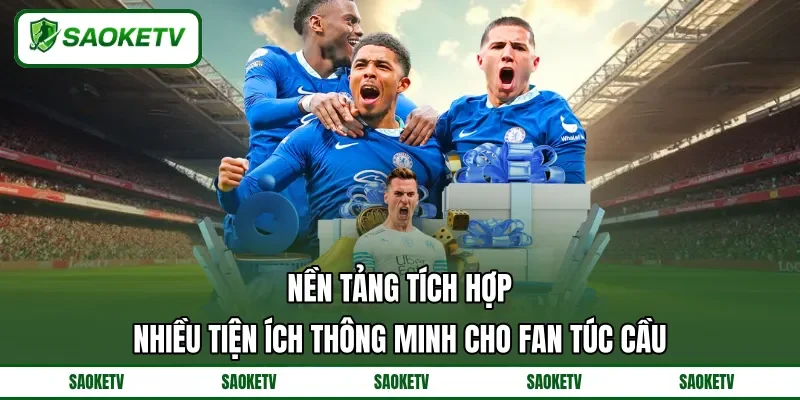 Nền tảng tích hợp nhiều tiện ích thông minh cho fan túc cầu