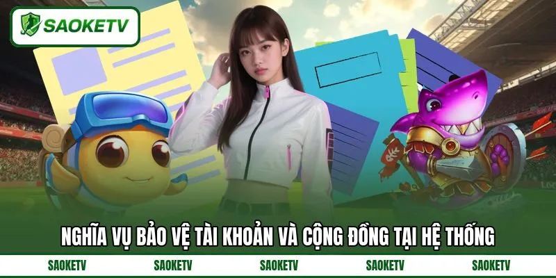 Nghĩa vụ bảo vệ tài khoản và cộng đồng tại hệ thống
