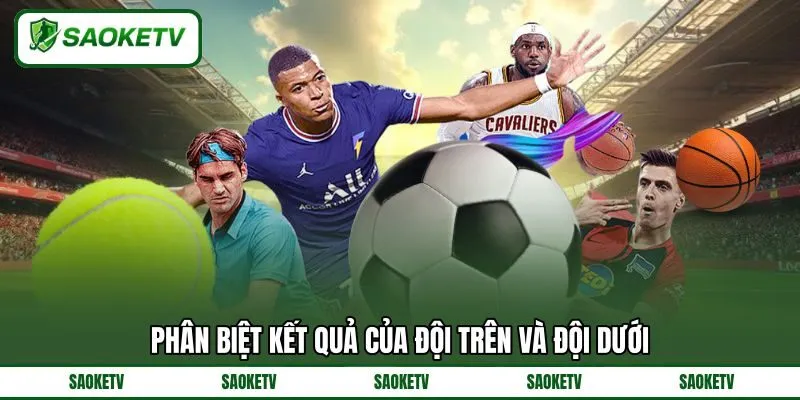 Phân biệt kết quả của đội trên và đội dưới Phân biệt kết quả của đội trên và đội dưới