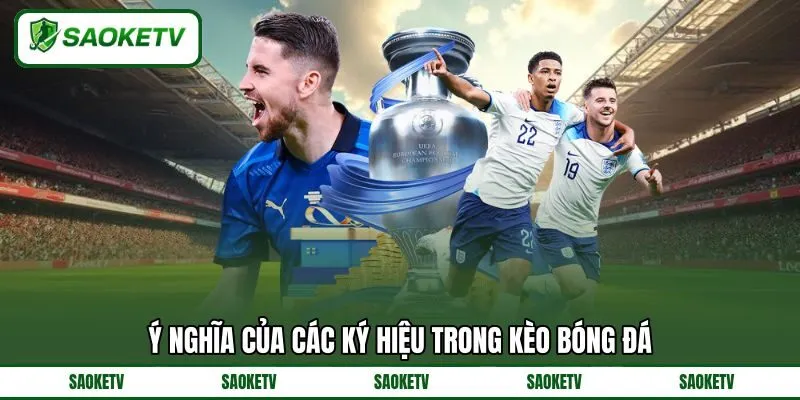 Ý nghĩa của các ký hiệu trong kèo bóng đá